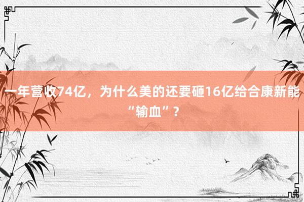 一年营收74亿，为什么美的还要砸16亿给合康新能“输血”？