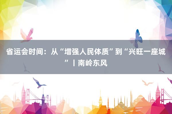 省运会时间：从“增强人民体质”到“兴旺一座城”丨南岭东风