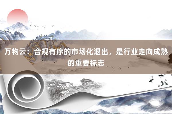万物云：合规有序的市场化退出，是行业走向成熟的重要标志