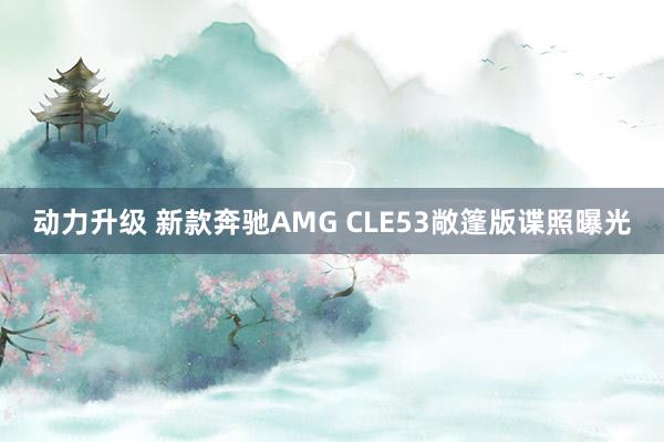 动力升级 新款奔驰AMG CLE53敞篷版谍照曝光