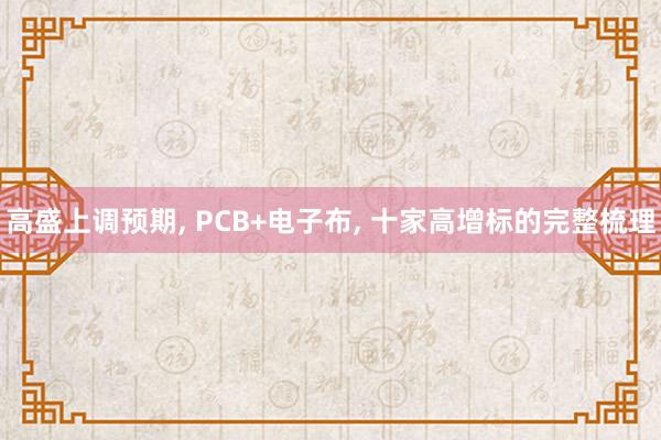 高盛上调预期, PCB+电子布, 十家高增标的完整梳理