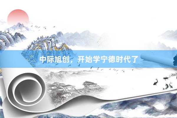 中际旭创，开始学宁德时代了