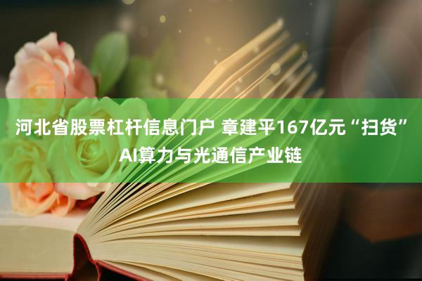 河北省股票杠杆信息门户 章建平167亿元“扫货”AI算力与光通信产业链