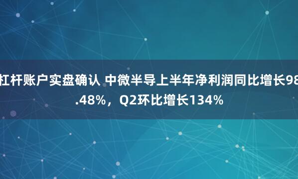 杠杆账户实盘确认 中微半导上半年净利润同比增长98.48%，Q2环比增长134%
