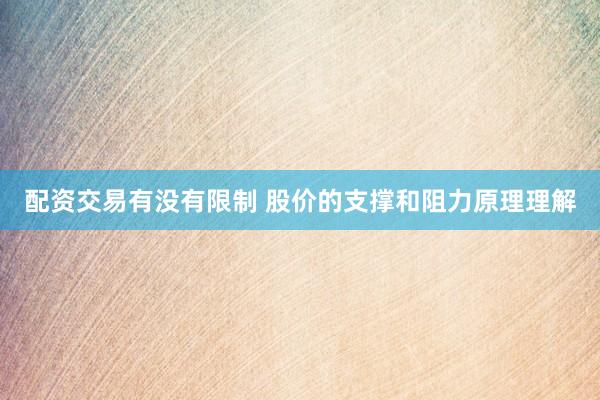 配资交易有没有限制 股价的支撑和阻力原理理解