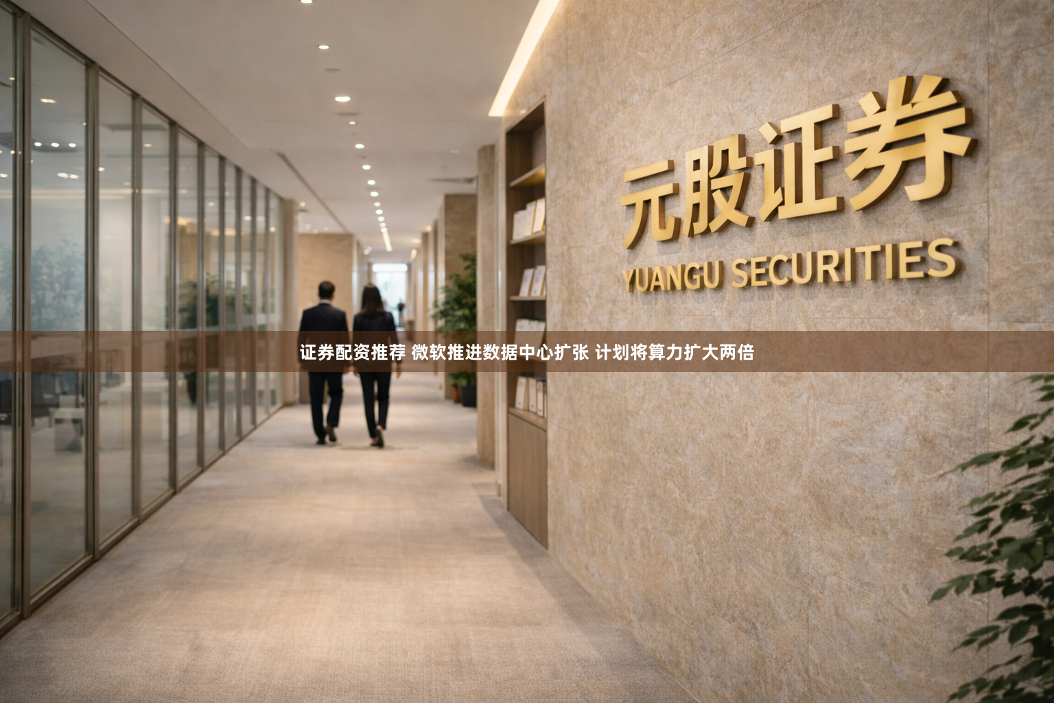 证券配资推荐 微软推进数据中心扩张 计划将算力扩大两倍