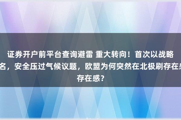 证券开户前平台查询避雷 重大转向！首次以战略命名，安全压过气候议题，欧盟为何突然在北极刷存在感？
