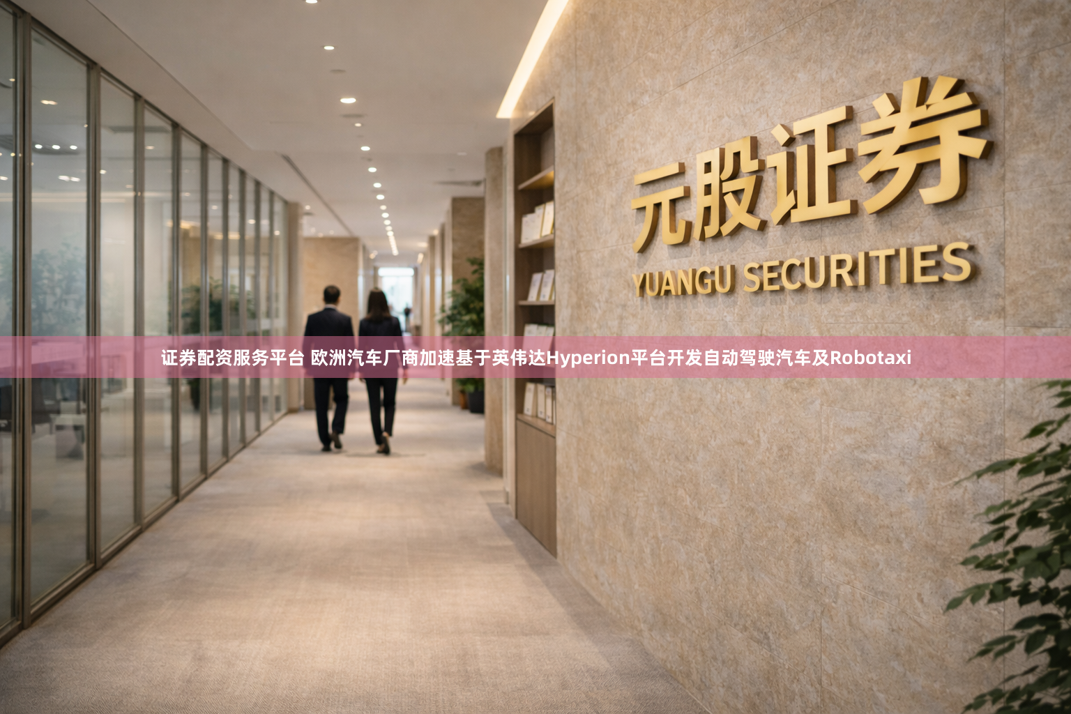 证券配资服务平台 欧洲汽车厂商加速基于英伟达Hyperion平台开发自动驾驶汽车及Robotaxi